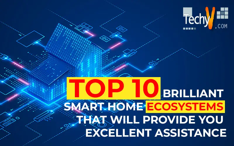 Top 10 Brilliant Smart Home Ecosystems That Will Provide You Excellent Assistance