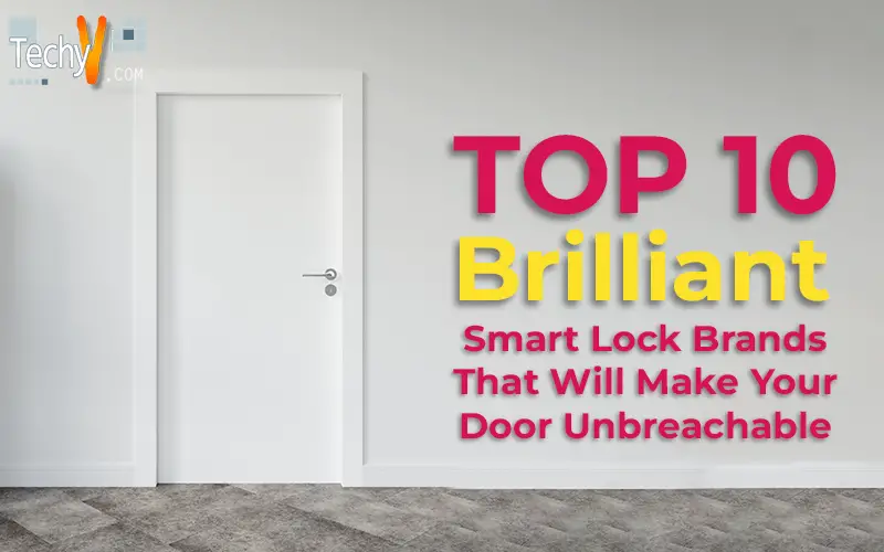 Top 10 Brilliant Smart Lock Brands That Will Make Your Door Unbreachable