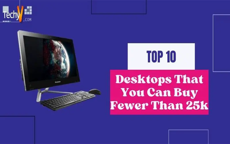 Top 10 Desktops That You Can Buy Fewer Than 25k