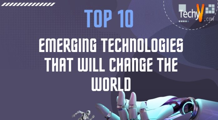 Top 10 Emerging Technologies That Will Change The World.