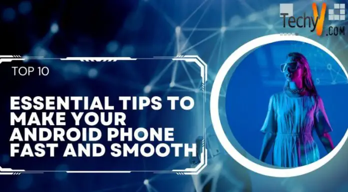 Top 10 Essential Tips To Make Your Android Phone Fast And Smooth