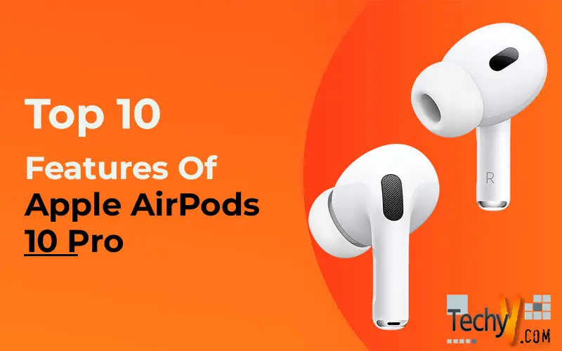 Top 10 Features Of Apple AirPods 10 Pro Techyv