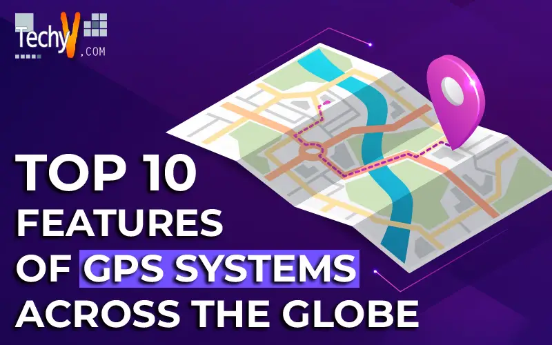 Top 10 Features Of Gps Systems Across The Globe