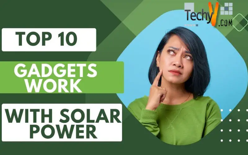 Top 10 Gadgets Work With Solar Power