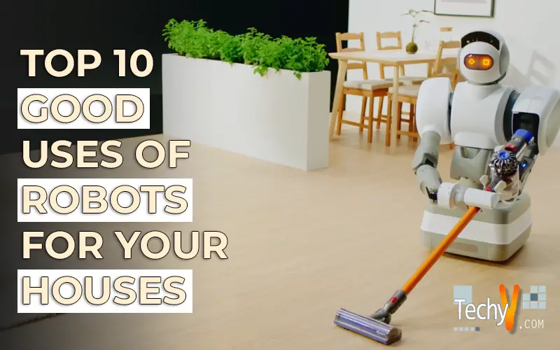 Top 10 Good Uses Of Robots For Your Houses