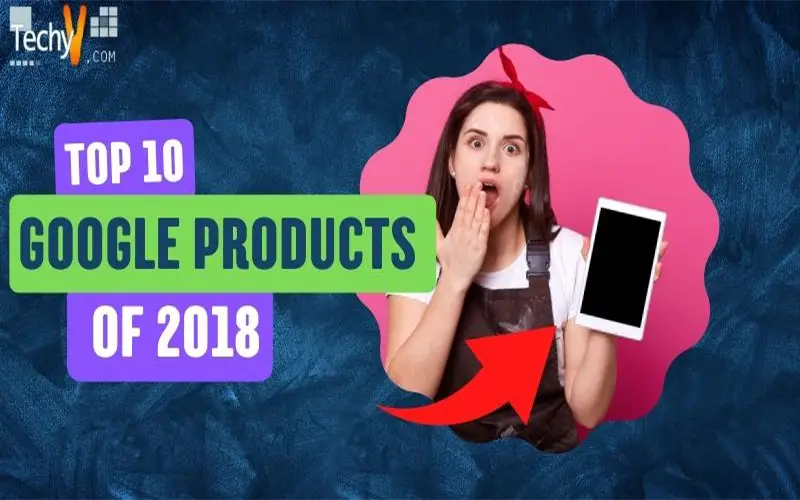 Top 10 Google Products Of 2018
