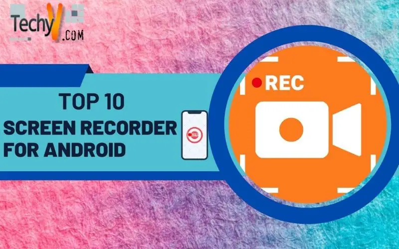 Top 10 Screen Recorder For Android