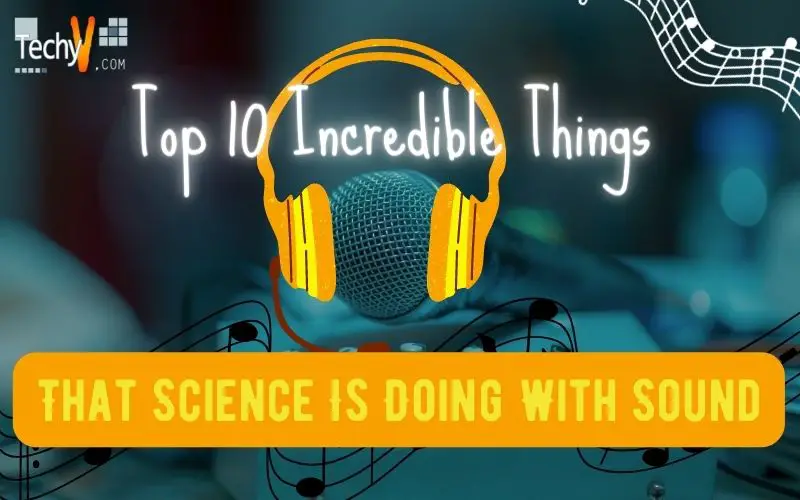 Top 10 Incredible Things That Science Is Doing With Sound