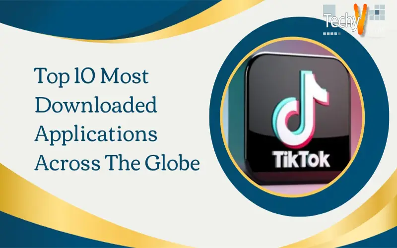 Top 10 Most Downloaded Applications Across The Globe