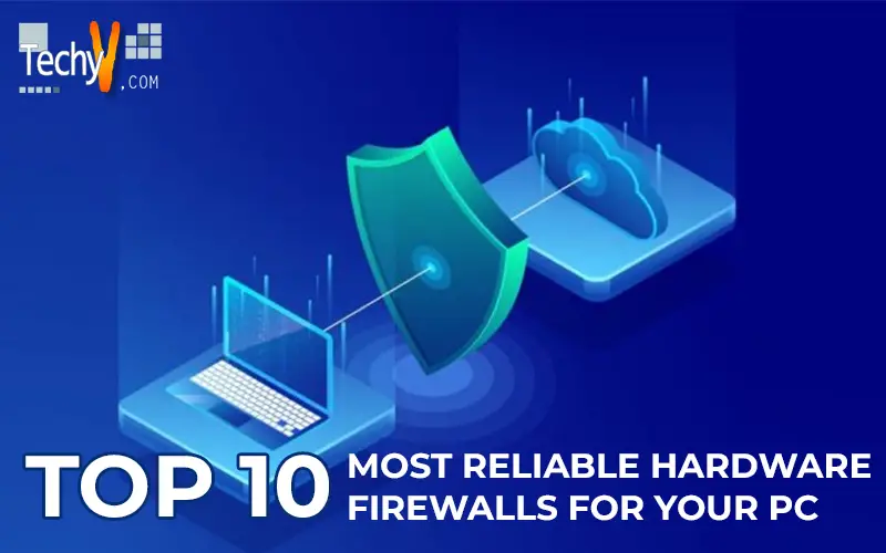 Top 10 Most Reliable Hardware Firewalls For Your Pc