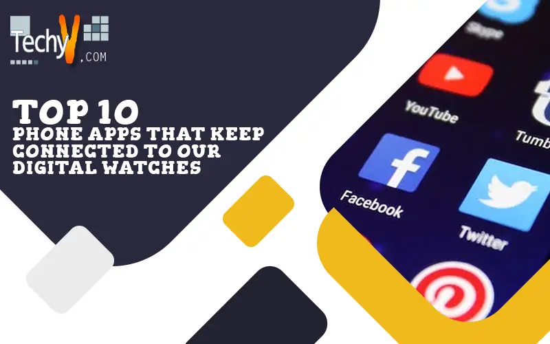 Top 10 Phone Apps That Keep Connected To Our Digital Watches