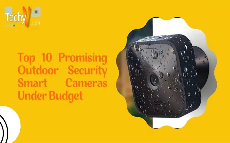 Top 10 Promising Outdoor Security Smart Cameras Under Budget