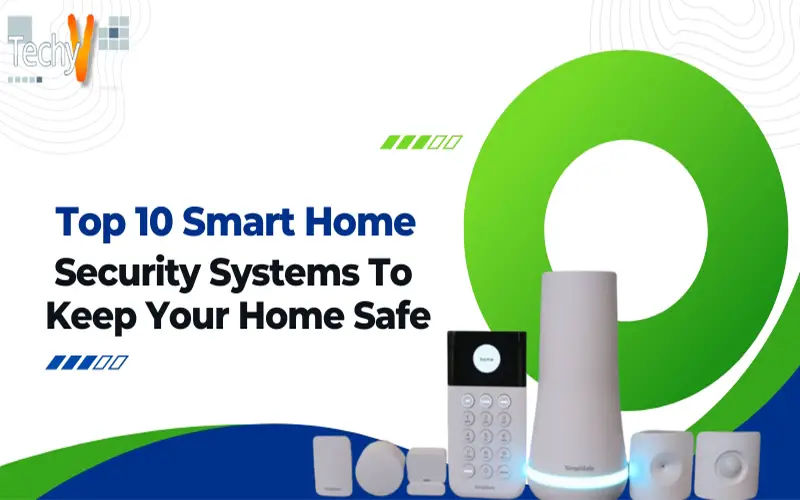 Top 10 Smart Home Security Systems To Keep Your Home Safe