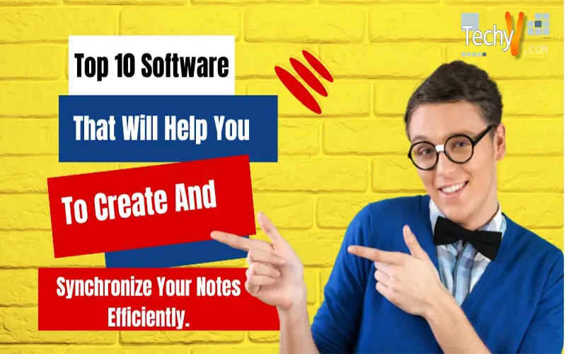 Top 10 Software That Will Help You To Create And Synchronize Your Notes Efficiently.