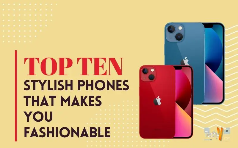Top 10 Stylish Phones That Makes You Fashionable