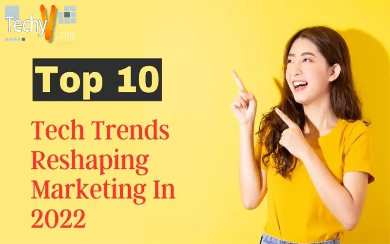Top 10 Tech Trends Reshaping Marketing In 2022