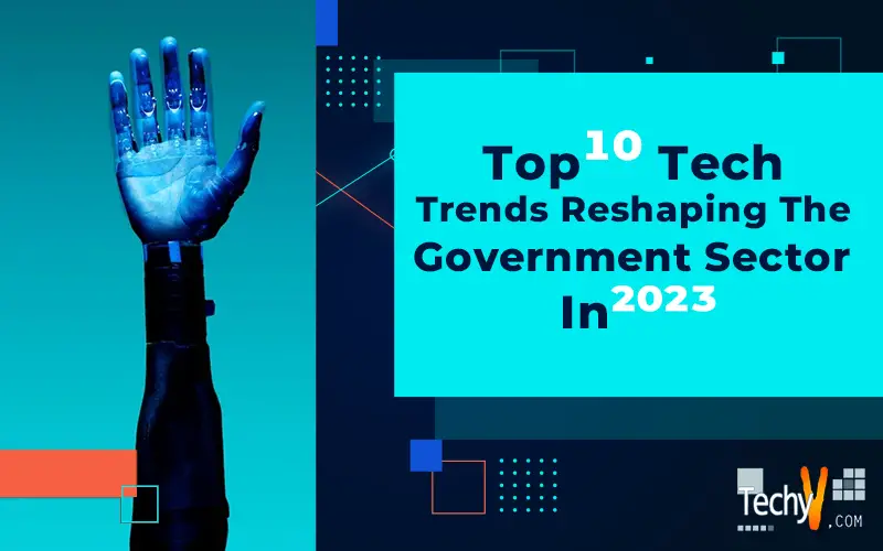 Top 10 Tech Trends Reshaping The Government Sector In 2023