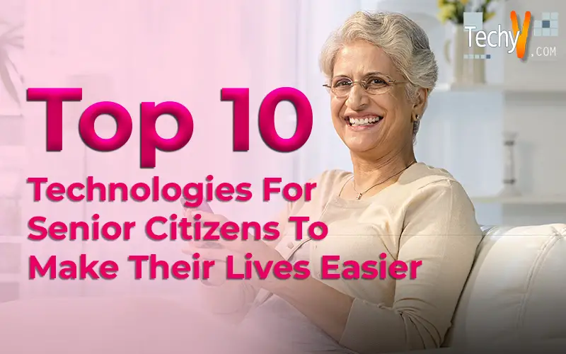 Top 10 Technologies For Senior Citizens To Make Their Lives Easier