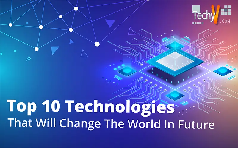 Top 10 Technologies That Will Change The World In Future