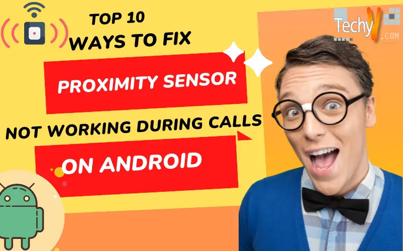 Top 10 Ways To Fix Proximity Sensor Not Working During Calls On Android