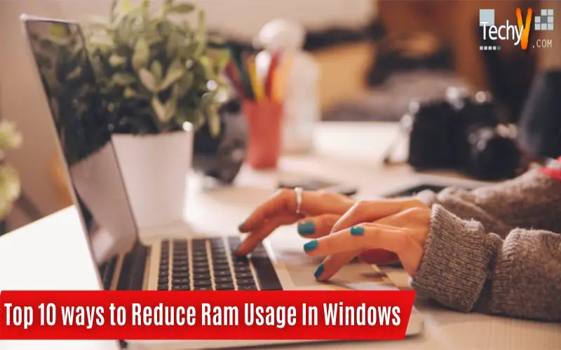 Top 10 Ways To Reduce Ram Usage In Windows