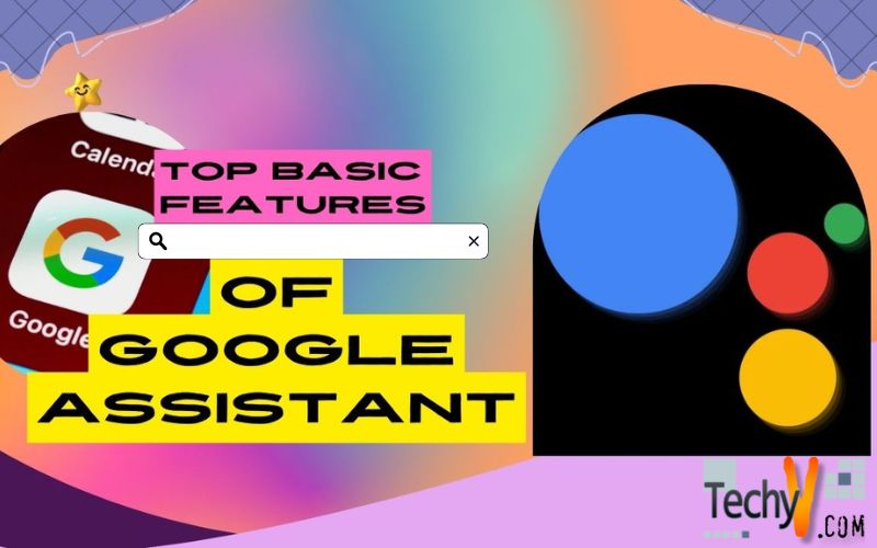 Top Basic Features Of Google Assistant