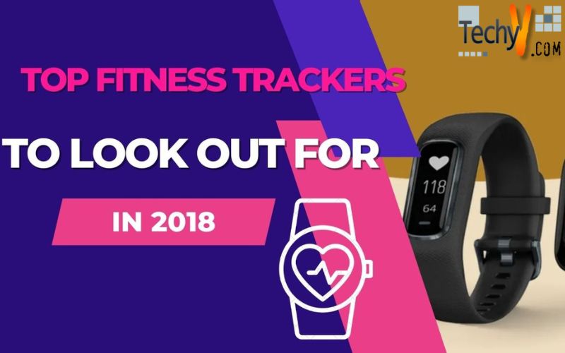 Top Fitness Trackers To Look Out For In 2018