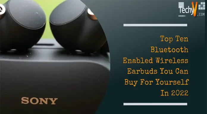 Top Ten Bluetooth Enabled Wireless Earbuds You Can Buy For Yourself In 2022