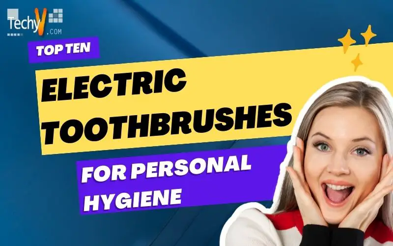 Top Ten Electric Toothbrushes For Personal Hygiene