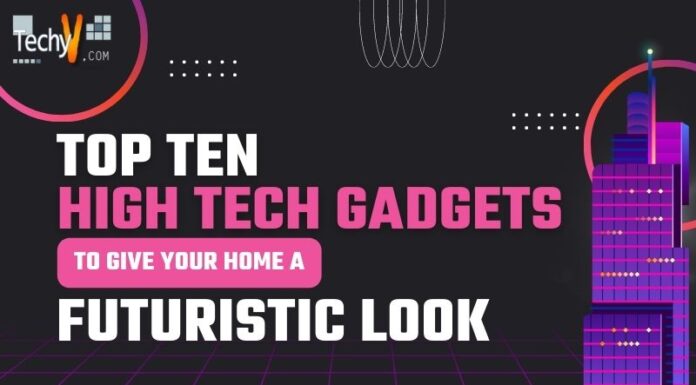 Top Ten High Tech Gadgets To Give Your Home A Futuristic Look
