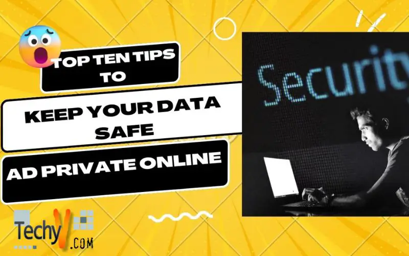 Top Ten Tips To Keep Your Data Safe Ad Private Online