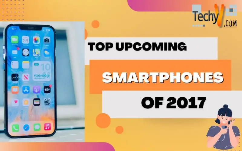 Top Upcoming Smartphones Of 2017