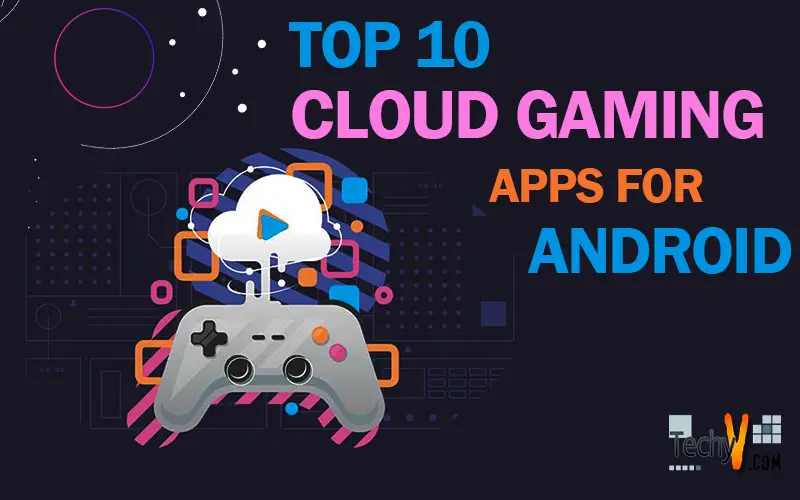 Top 10 Cloud Gaming Apps For Android