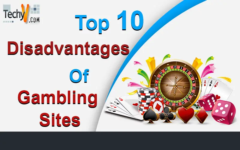 Top 10 Disadvantages Of Gambling Sites