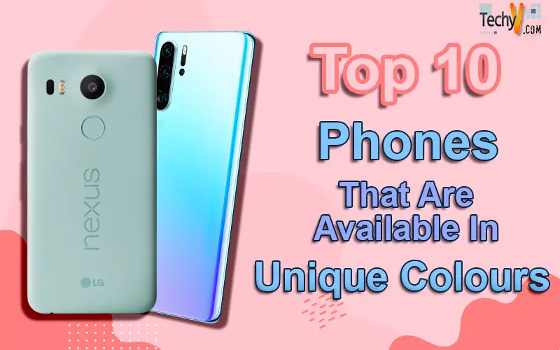 Top 10 Phones That Are Available In Unique Colours