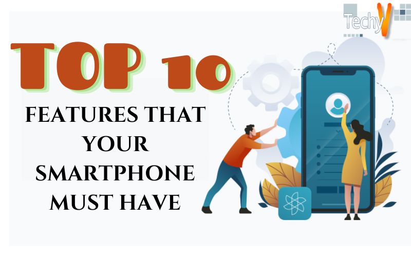 Top 10 Features That Your Smartphone Must Have
