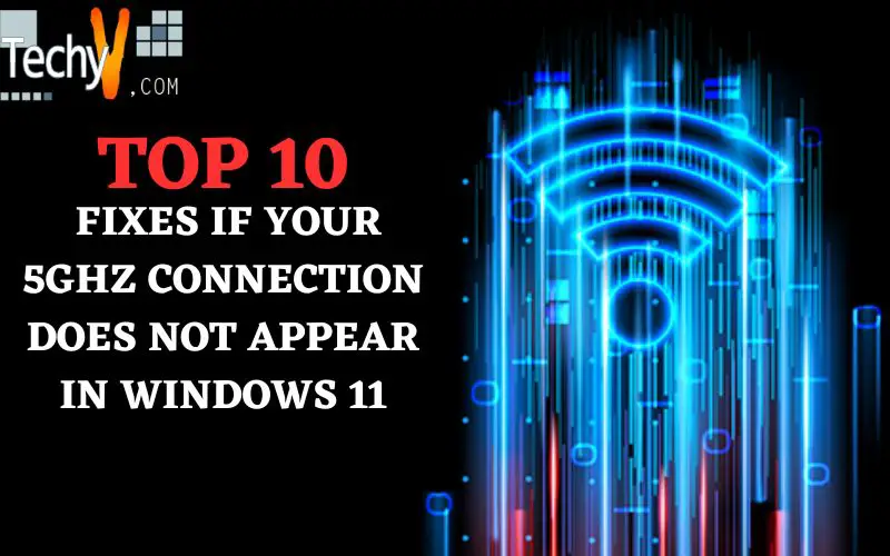 Top 10 Fixes If Your 5ghz Connection Does Not Appear In Windows 11?