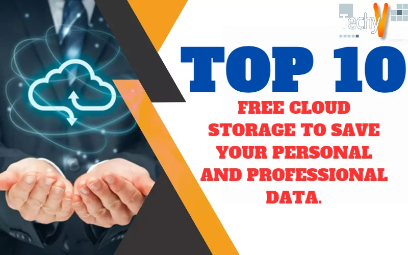 Top 10 Free Cloud Storage To Save Your Personal And Professional Data.