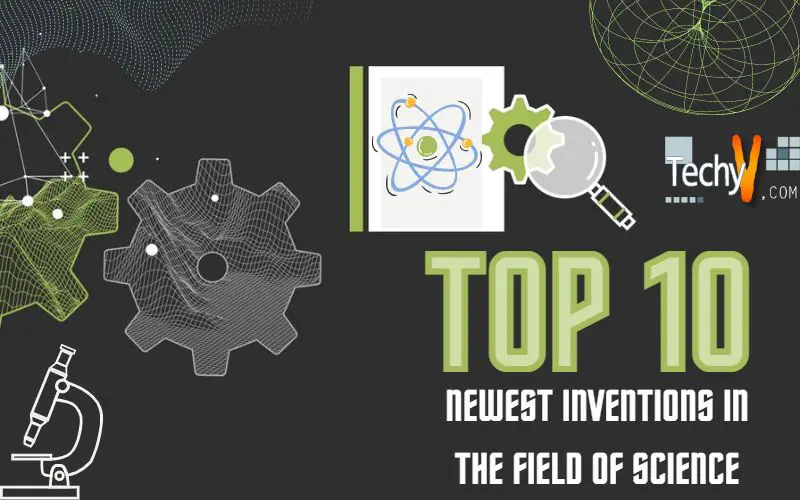 Top 10 Newest Inventions In The Field Of Science