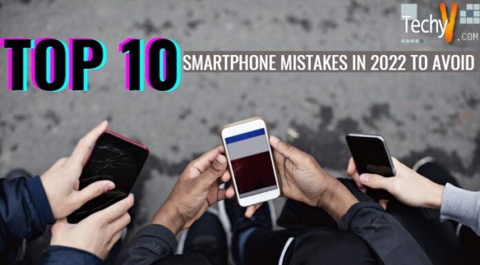 Top 10 Smartphone Mistakes In 2022 To Avoid