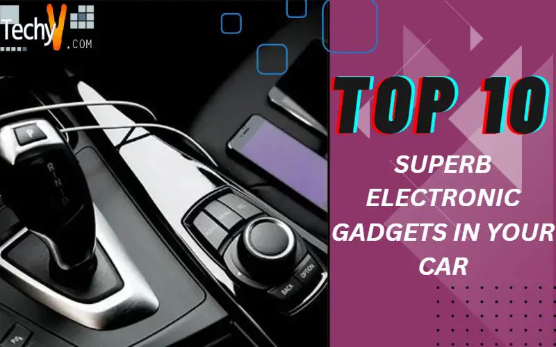 Top 10 Superb Electronic Gadgets In Your Car