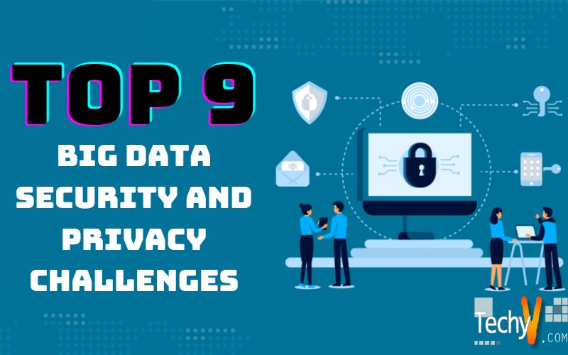 Top 9 Big Data Security And Privacy Challenges