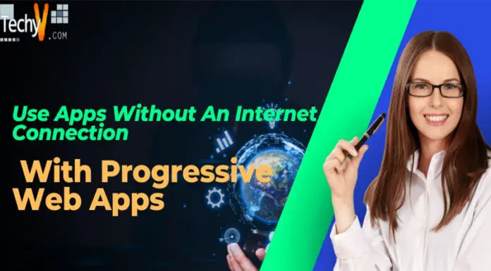 Use Apps Without An Internet Connection With Progressive Web Apps