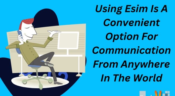 Using Esim Is A Convenient Option For Communication From Anywhere In The World