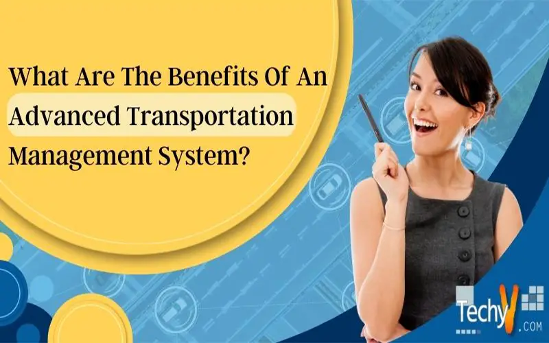 What Are The Benefits Of An Advanced Transportation Management System?