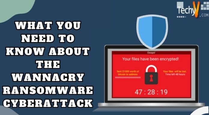 What You Need To Know About The WannaCry Ransomware Cyberattack