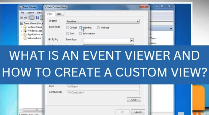 What is an Event viewer and how to create a custom view?