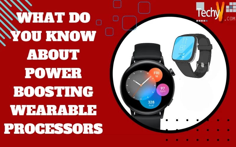 What Do You Know About Power Boosting Wearable Processors