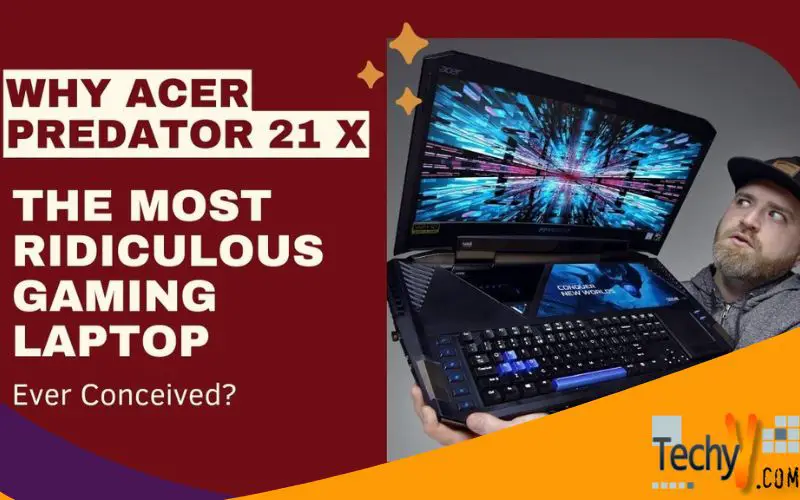 Why Acer Predator 21 X The Most Ridiculous Gaming Laptop Ever Conceived?