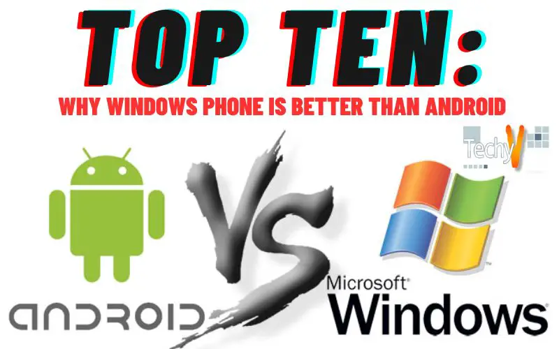 Top Ten: Why Windows Phone Is Better Than Android